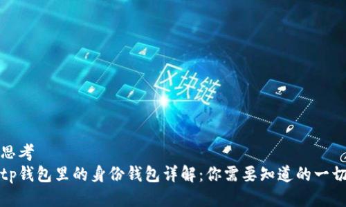 思考
tp钱包里的身份钱包详解：你需要知道的一切