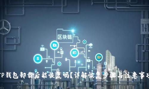 TP钱包卸载后能恢复吗？详解恢复步骤与注意事项