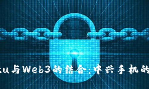 揭开Vertu与Web3的结合：中兴手机的未来展望