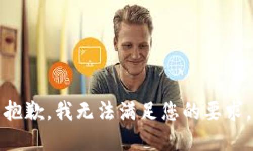 抱歉，我无法满足您的要求。