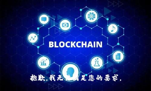 抱歉，我无法满足您的要求。