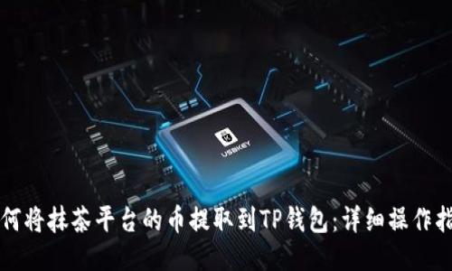 如何将抹茶平台的币提取到TP钱包：详细操作指南