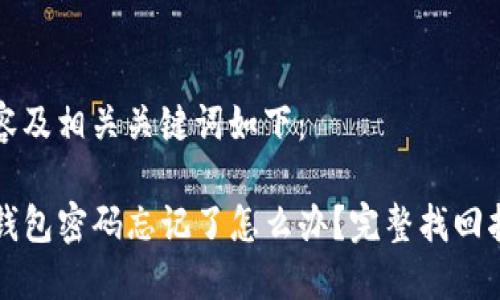 内容及相关关键词如下：

TP钱包密码忘记了怎么办？完整找回指南