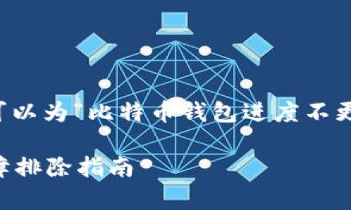 为了更好地满足用户的搜索需求，我们可以为“比特币钱包进度不更新”这个主题制定一个友好的和关键词。

比特币钱包进度不更新怎么办？常见故障排除指南