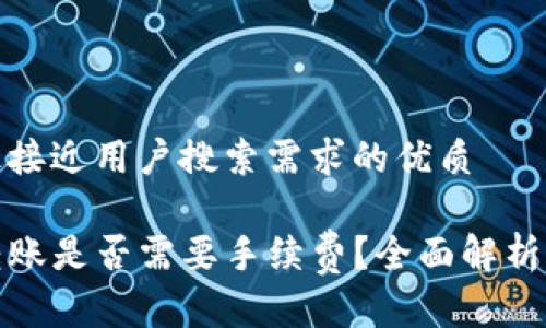 思考一个并且最接近用户搜索需求的优质

TP钱包地址簿转账是否需要手续费？全面解析与常见问题解答