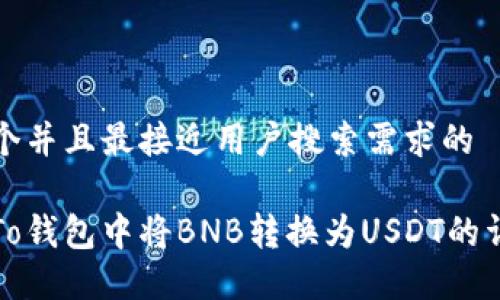 思考一个并且最接近用户搜索需求的

如何在To钱包中将BNB转换为USDT的详细指南