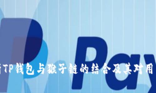 深入解析TP钱包与猴子链的结合及其对用户的影响