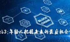 Web3：年轻人把握未来的最后机会吗？