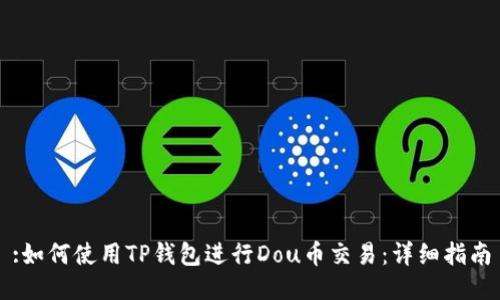 :如何使用TP钱包进行Dou币交易：详细指南