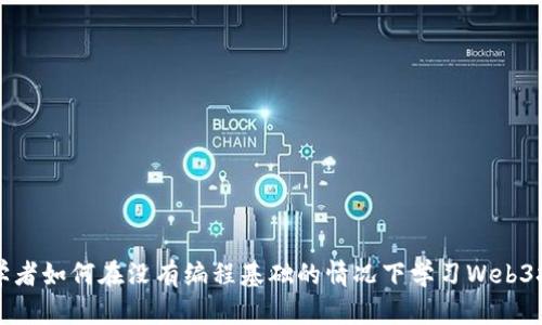 初学者如何在没有编程基础的情况下学习Web3技术