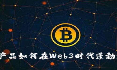 数字产品如何在Web3时代蓬勃发展？