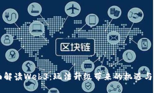 全面解读Web3：玩法升级带来的机遇与挑战