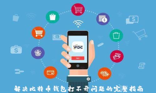 
解决比特币钱包打不开问题的完整指南
