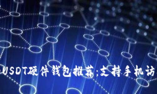 最值得信赖的USDT硬件钱包推荐：支持手机访问的最佳选择