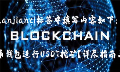 标签和/guanjianci标签中填写内容如下：

```xml
如何在火币钱包进行USDT挖矿？详尽指南与注意事项