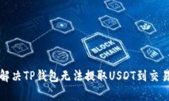 文章如何解决TP钱包无法提取USDT到交易所的问题
