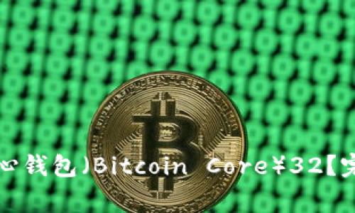 如何有效使用比特币核心钱包（Bitcoin Core）32？完整指南与常见问题解答