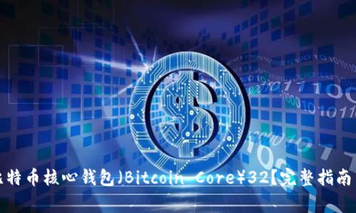 如何有效使用比特币核心钱包（Bitcoin Core）32？完整指南与常见问题解答