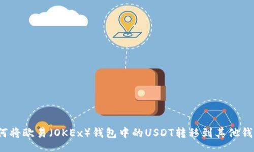 div

如何将欧易（OKEx）钱包中的USDT转移到其他钱包？