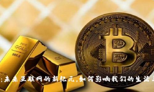 Web3：未来互联网的新纪元，如何影响我们的生活与经济