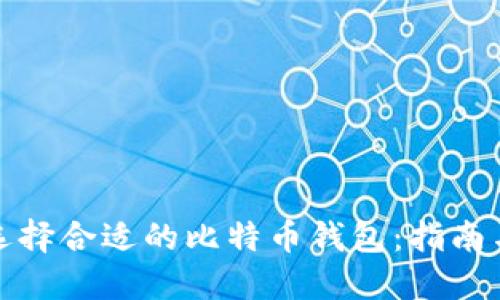 如何选择合适的比特币钱包：指南与建议