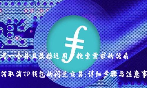 思考一个并且最接近用户搜索需求的优质

如何取消TP钱包的闪兑交易：详细步骤与注意事项