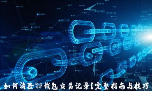 
如何清除TP钱包交易记录？完整指南与技巧