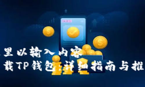 双击这里以输入内容
如何下载TP钱包：详细指南与推荐链接