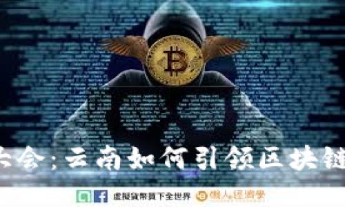 深入探讨Web3大会：云南如何引领区块链与去中心化未来
