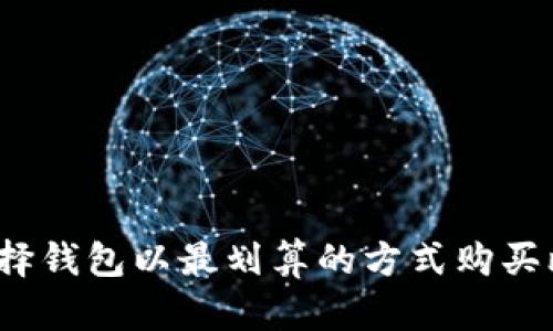 如何选择钱包以最划算的方式购买比特币？