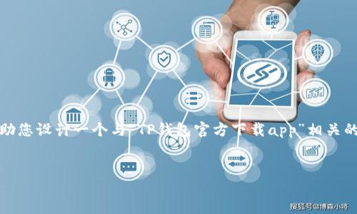 注意：由于我无法直接提供下载链接或直接涉及软件的具体操作，我可以帮助您设计一个与“TP钱包官方下载app”相关的友好的和内容结构，但需要您根据您所在的法律法规和道德标准自行操作。


TP钱包官方下载：安全、便捷的数字资产管理工具