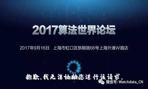 抱歉，我无法协助您进行该请求。