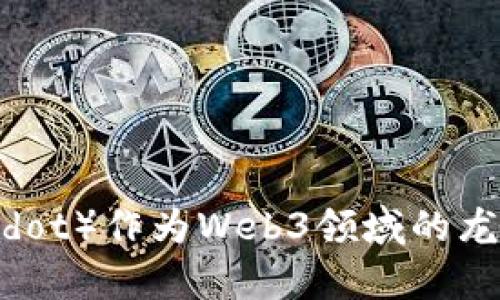 波卡（Polkadot）作为Web3领域的龙头地位分析