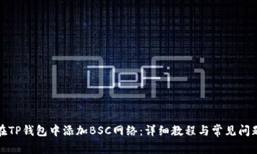 如何在TP钱包中添加BSC网络：详细教程与常见问题解答
