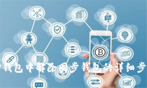 如何在TP钱包中解除同步钱包的详细步骤与技巧