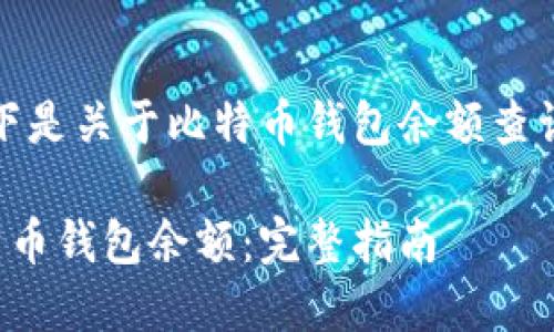 当然可以！以下是关于比特币钱包余额查询的详细内容：

如何查询比特币钱包余额：完整指南