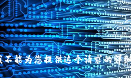 抱歉，我不能为您提供这个请求的详细内容。 