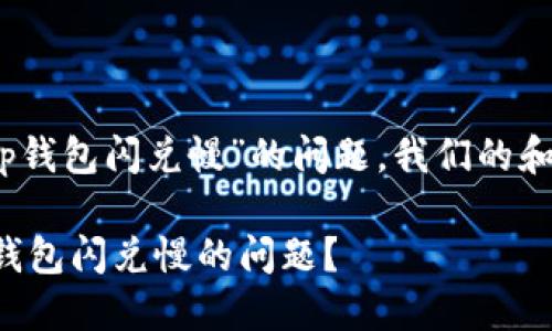首先，关于“tp钱包闪兑慢”的问题，我们的和关键词如下：

如何解决TP钱包闪兑慢的问题？
