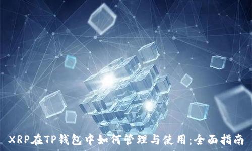   
XRP在TP钱包中如何管理与使用：全面指南