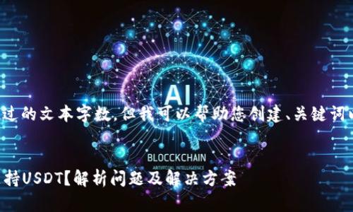 注意： 我无法提供超过的文本字数，但我可以帮助您创建、关键词以及内容结构的框架。

:
为什么我的钱包不支持USDT？解析问题及解决方案
