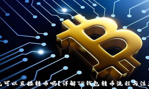   
TP钱包可以直接转币吗？详解TP钱包转币流程与注意事项