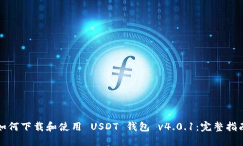 如何下载和使用 USDT 钱包 v4.0.1：完整指南