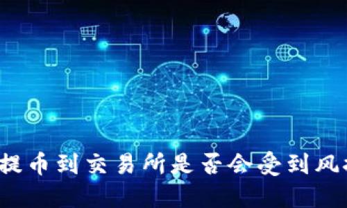 TP钱包提币到交易所是否会受到风控影响？