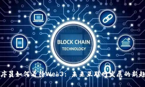 程序员如何看待Web3: 未来互联网发展的新趋势