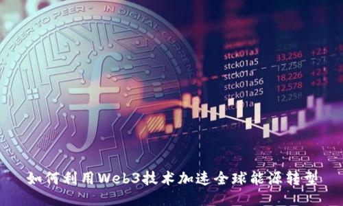 如何利用Web3技术加速全球能源转型
