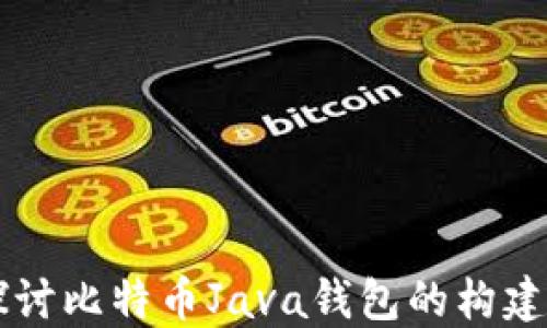
深入探讨比特币Java钱包的构建与应用