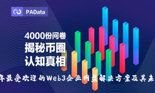 2023年最受欢迎的Web3企业网盘解决方案及其未来展望