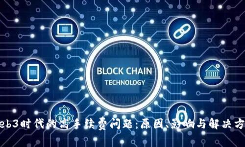 Web3时代的高手续费问题：原因、影响与解决方案