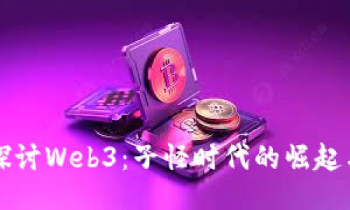 深入探讨Web3：子怪时代的崛起与未来