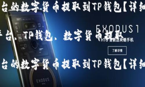 如何将OK交易平台的数字货币提取到TP钱包？详细步骤与注意事项

关键词：OK交易平台, TP钱包, 数字货币提取

如何将OK交易平台的数字货币提取到TP钱包？详细步骤与注意事项